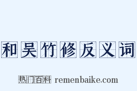 和吴竹修反义词是什么意思的图片